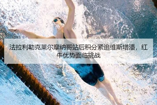 法拉利勒克莱尔摩纳哥站后积分紧追维斯塔潘，红牛优势面临挑战
